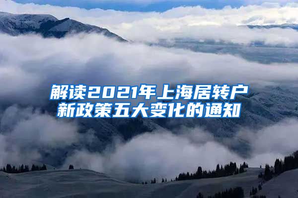 解读2021年上海居转户新政策五大变化的通知