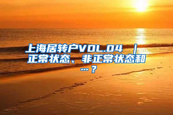 上海居转户VOL.04 ｜ 正常状态、非正常状态和…？
