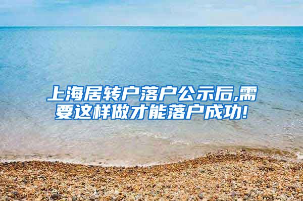 上海居转户落户公示后,需要这样做才能落户成功!