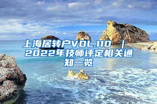 上海居转户VOL.110 ｜ 2022年技师评定相关通知一览