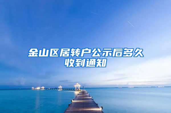 金山区居转户公示后多久收到通知