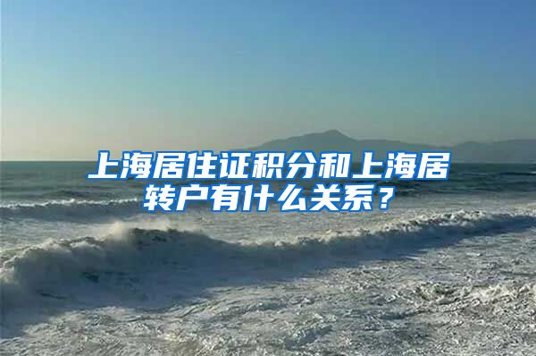 上海居住证积分和上海居转户有什么关系？