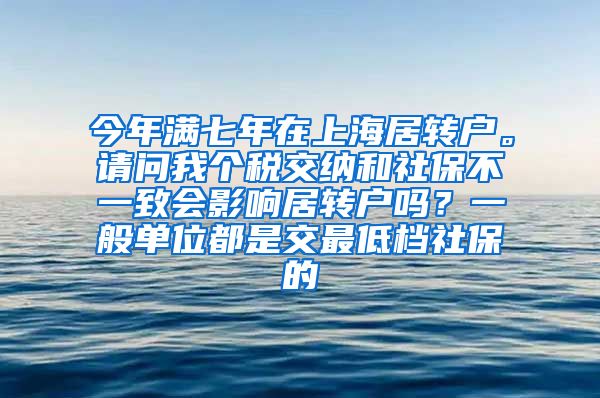 今年满七年在上海居转户。请问我个税交纳和社保不一致会影响居转户吗？一般单位都是交最低档社保的