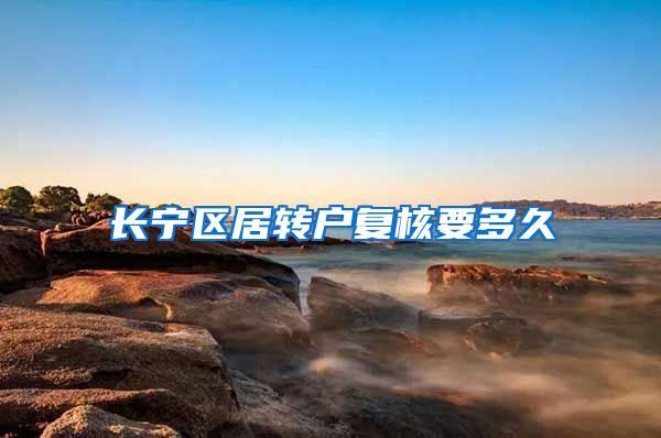 长宁区居转户复核要多久