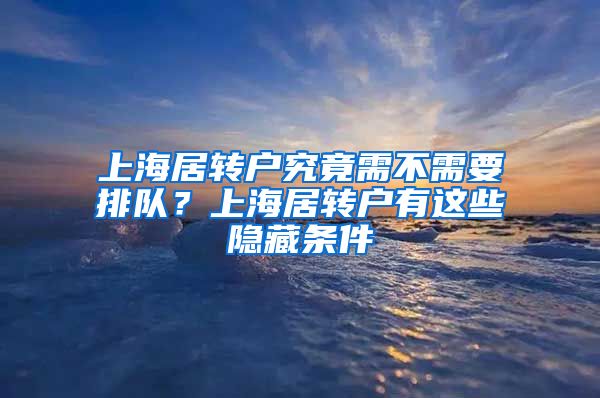 上海居转户究竟需不需要排队？上海居转户有这些隐藏条件
