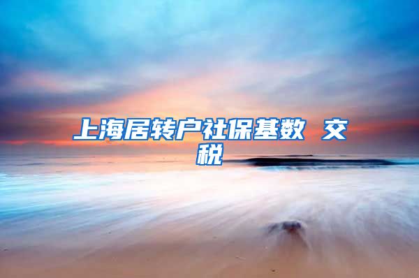 上海居转户社保基数 交税