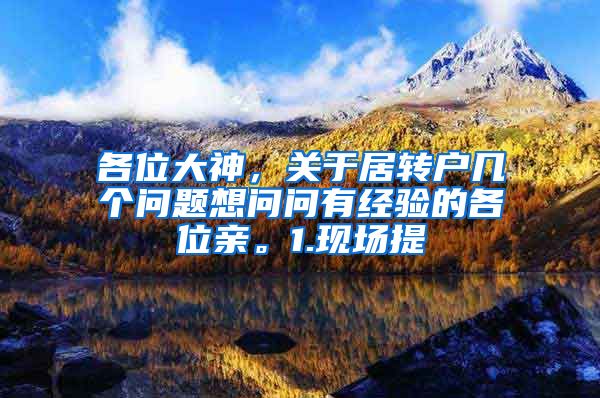 各位大神，关于居转户几个问题想问问有经验的各位亲。1.现场提