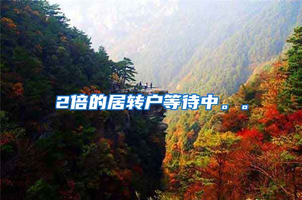 2倍的居转户等待中。。