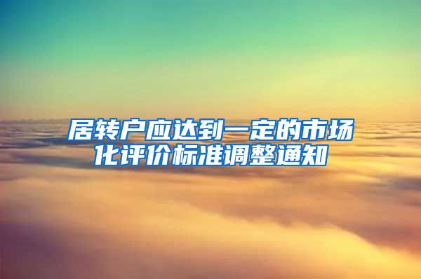 居转户应达到一定的市场化评价标准调整通知