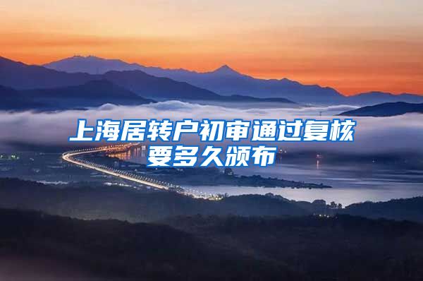 上海居转户初审通过复核要多久颁布