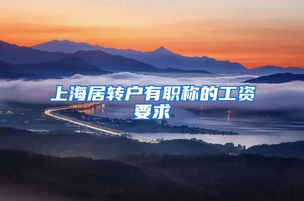 上海居转户有职称的工资要求
