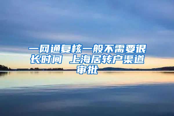 一网通复核一般不需要很长时间 上海居转户渠道审批