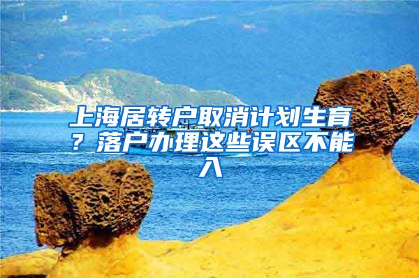 上海居转户取消计划生育？落户办理这些误区不能入