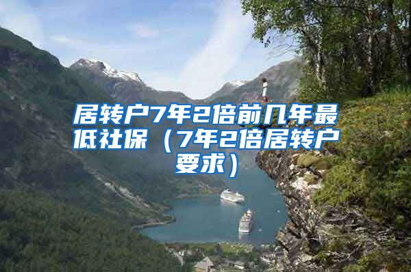 居转户7年2倍前几年最低社保（7年2倍居转户要求）