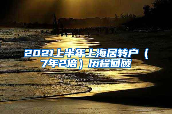 2021上半年上海居转户（7年2倍）历程回顾