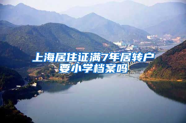 上海居住证满7年居转户要小学档案吗