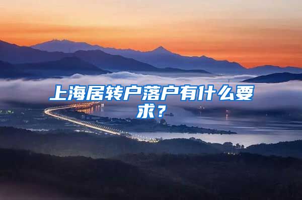 上海居转户落户有什么要求？