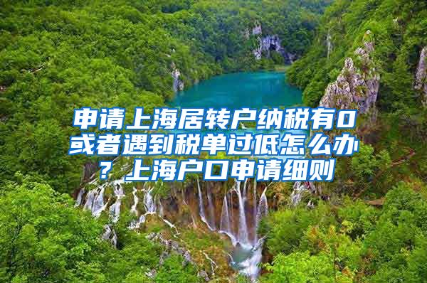 申请上海居转户纳税有0或者遇到税单过低怎么办？上海户口申请细则