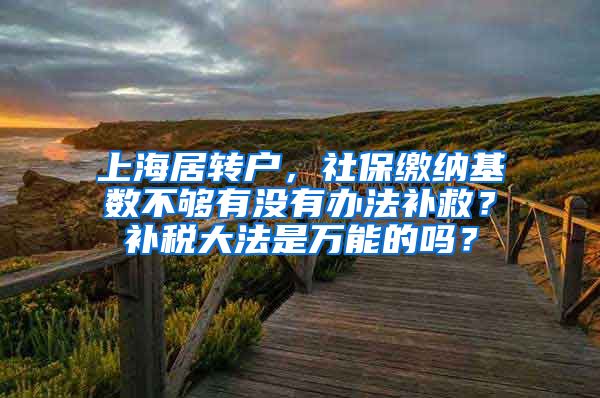 上海居转户，社保缴纳基数不够有没有办法补救？补税大法是万能的吗？