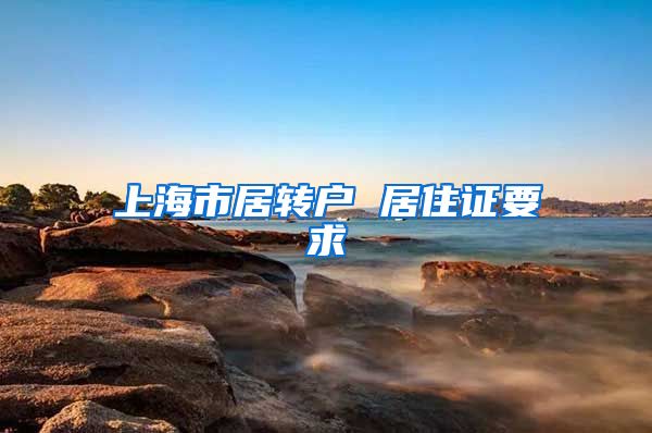 上海市居转户 居住证要求
