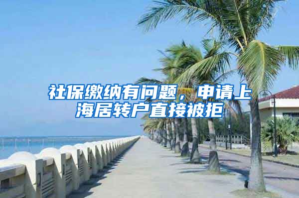 社保缴纳有问题，申请上海居转户直接被拒