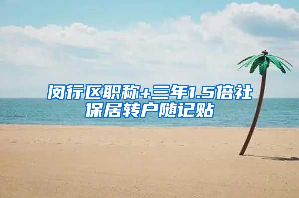 闵行区职称+三年1.5倍社保居转户随记贴