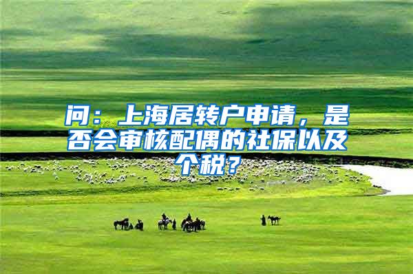 问：上海居转户申请，是否会审核配偶的社保以及个税？