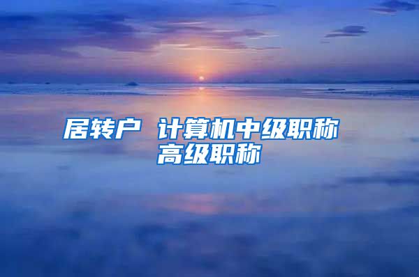 居转户 计算机中级职称 高级职称
