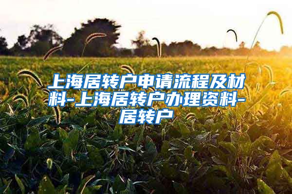 上海居转户申请流程及材料-上海居转户办理资料-居转户