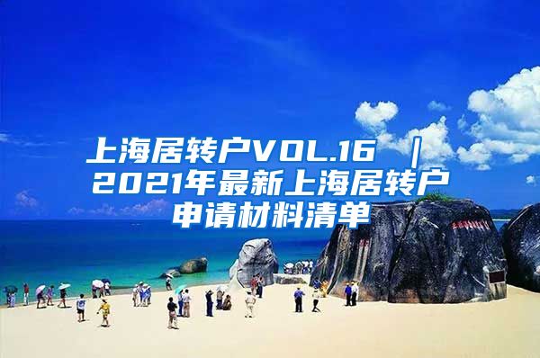 上海居转户VOL.16 ｜ 2021年最新上海居转户申请材料清单