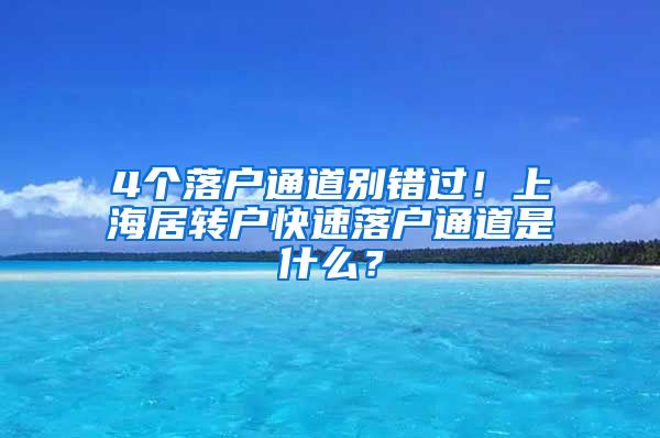 4个落户通道别错过！上海居转户快速落户通道是什么？