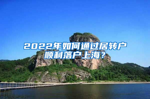 2022年如何通过居转户顺利落户上海？