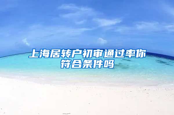 上海居转户初审通过率你符合条件吗
