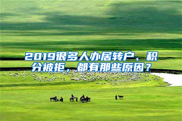 2019很多人办居转户、积分被拒，都有那些原因？