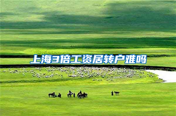 上海3倍工资居转户难吗