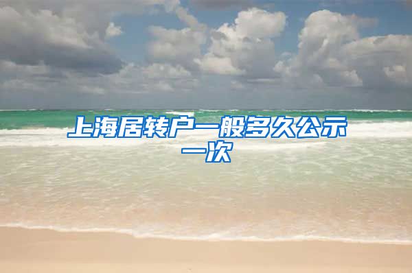 上海居转户一般多久公示一次
