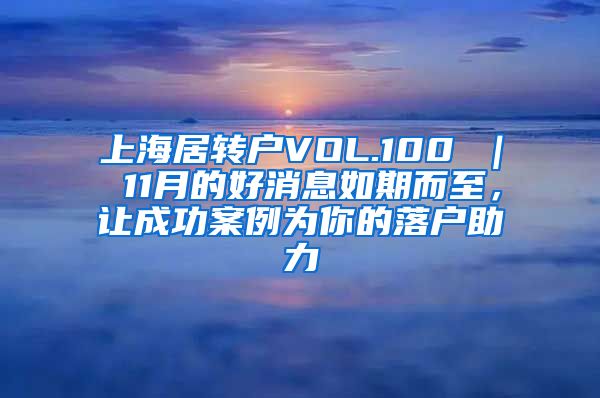 上海居转户VOL.100 ｜ 11月的好消息如期而至，让成功案例为你的落户助力