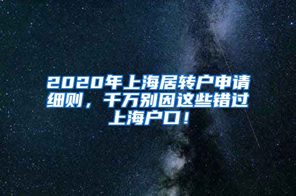 2020年上海居转户申请细则，千万别因这些错过上海户口！