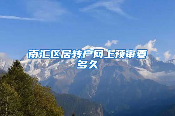 南汇区居转户网上预审要多久
