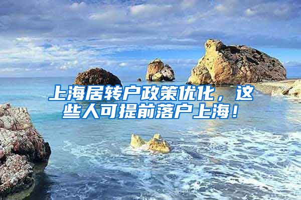 上海居转户政策优化，这些人可提前落户上海！