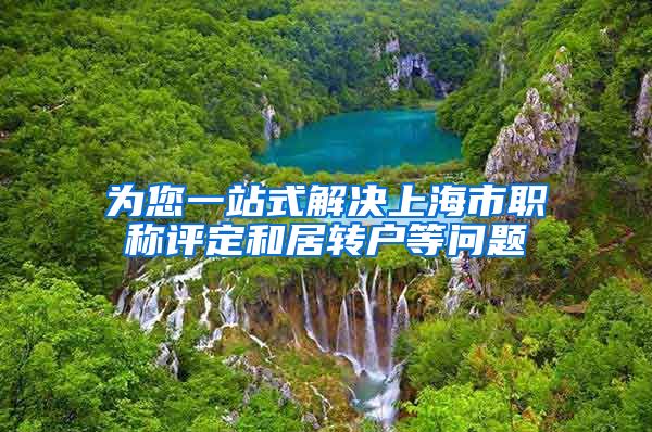 为您一站式解决上海市职称评定和居转户等问题