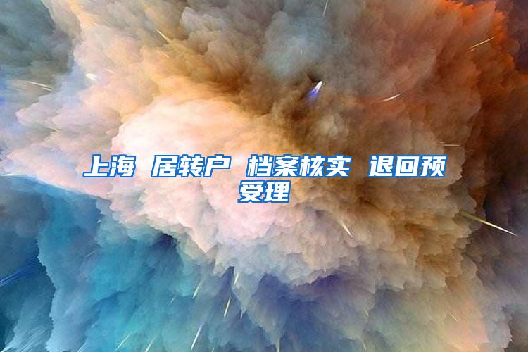 上海 居转户 档案核实 退回预受理