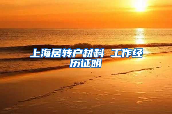 上海居转户材料 工作经历证明