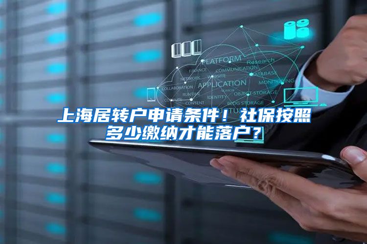上海居转户申请条件！社保按照多少缴纳才能落户？