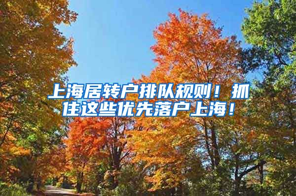 上海居转户排队规则！抓住这些优先落户上海！