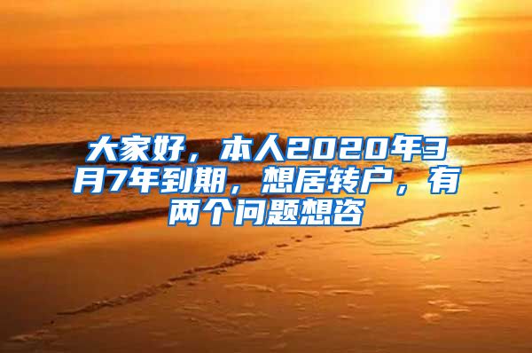 大家好，本人2020年3月7年到期，想居转户，有两个问题想咨
