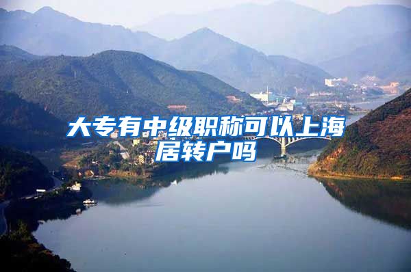 大专有中级职称可以上海居转户吗