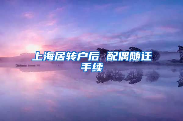 上海居转户后 配偶随迁手续