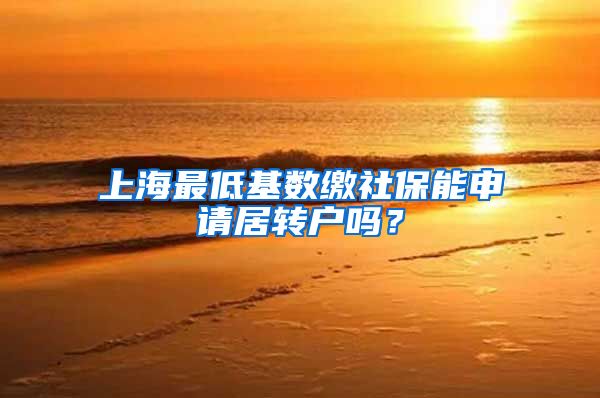 上海最低基数缴社保能申请居转户吗？