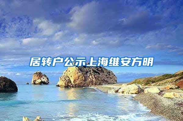 居转户公示上海维安方明